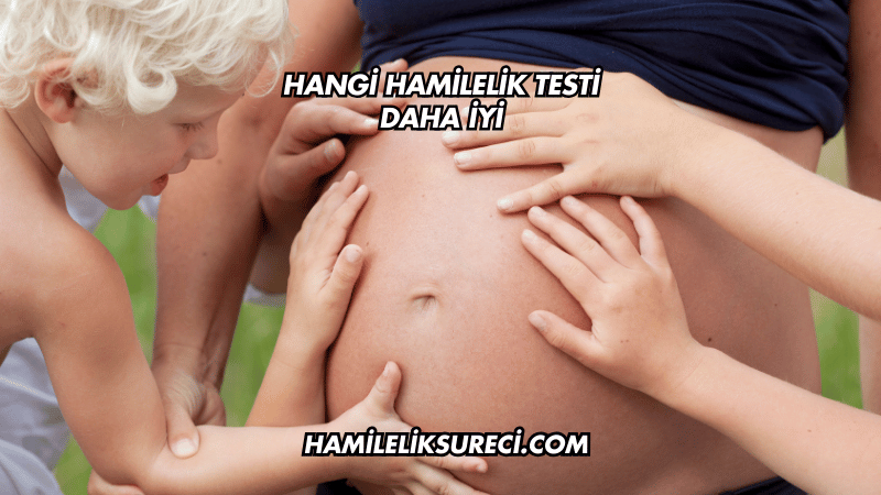 Hangi Hamilelik Testi Daha İyi