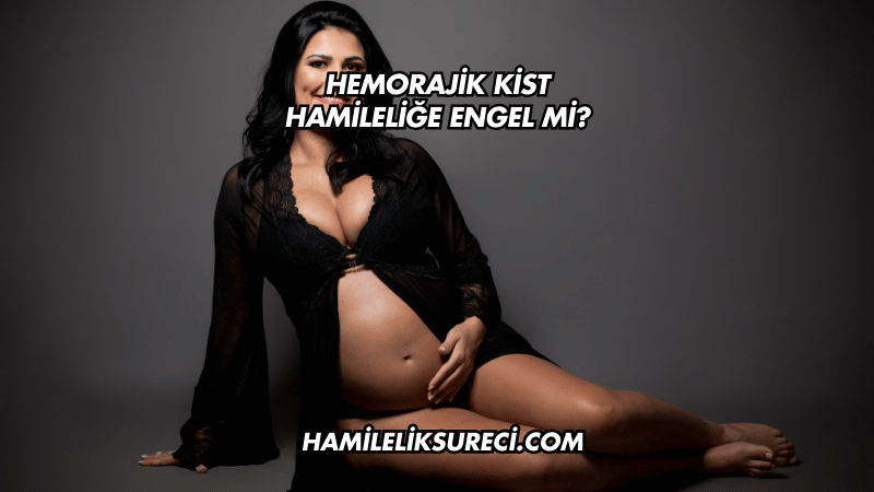 Hemorajik Kist Hamileliğe Engel mi?