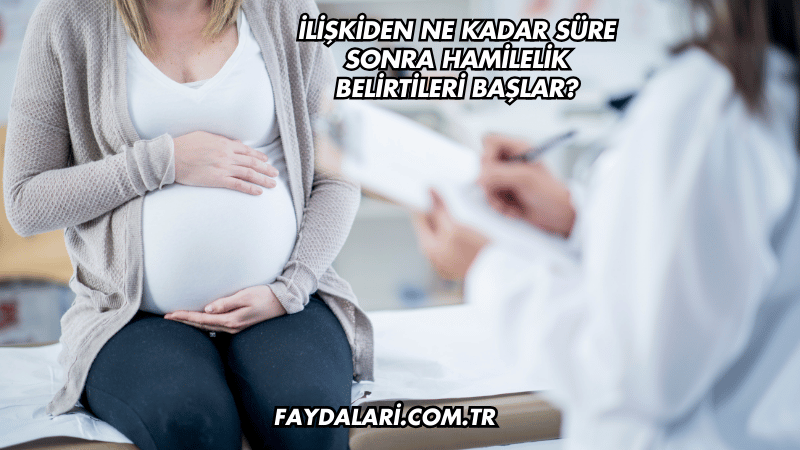 İlişkiden Ne Kadar Süre Sonra Hamilelik Belirtileri Başlar?