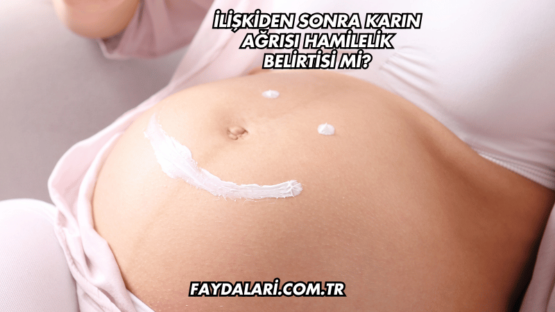 İlişkiden Sonra Karın Ağrısı Hamilelik Belirtisi mi?