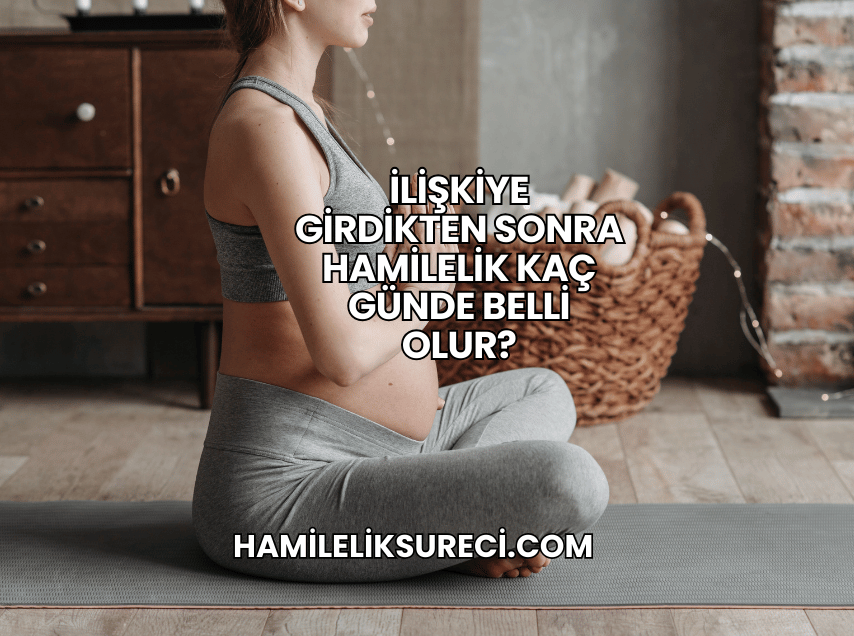 İlişkiye Girdikten Sonra Hamilelik Kaç Günde Belli Olur?