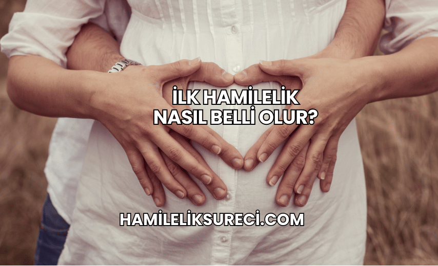 İlk Hamilelik Nasıl Belli Olur?