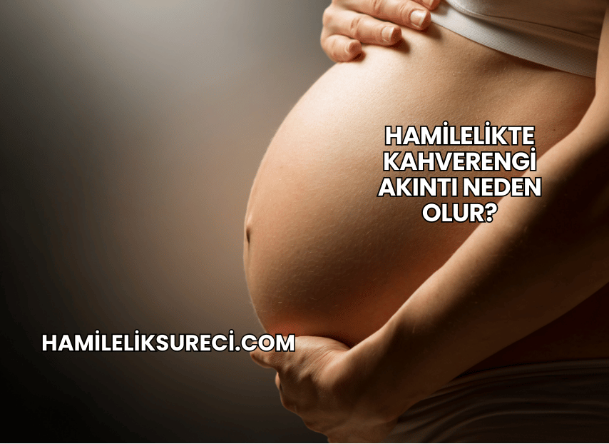 Hamilelikte Kahverengi Akıntı Neden Olur?